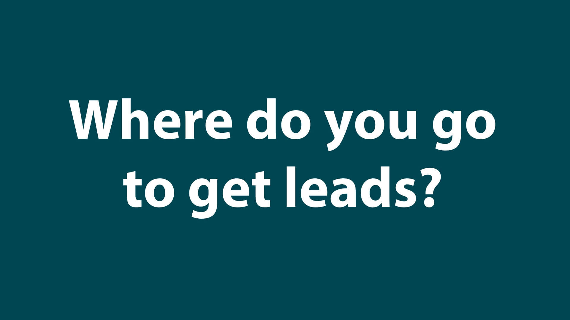 Sales 1 - Where do you go to get leads_