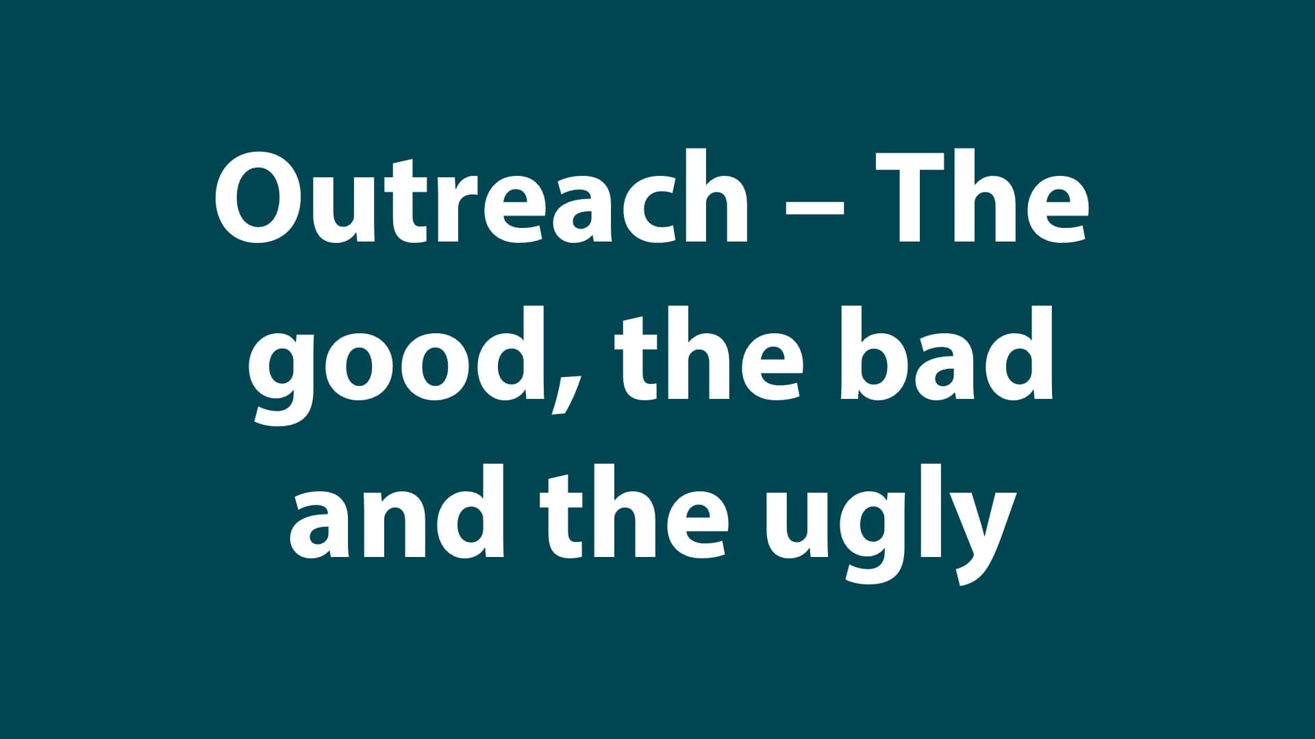 Sales 4 - Outreach – The good, the bad and the ugly